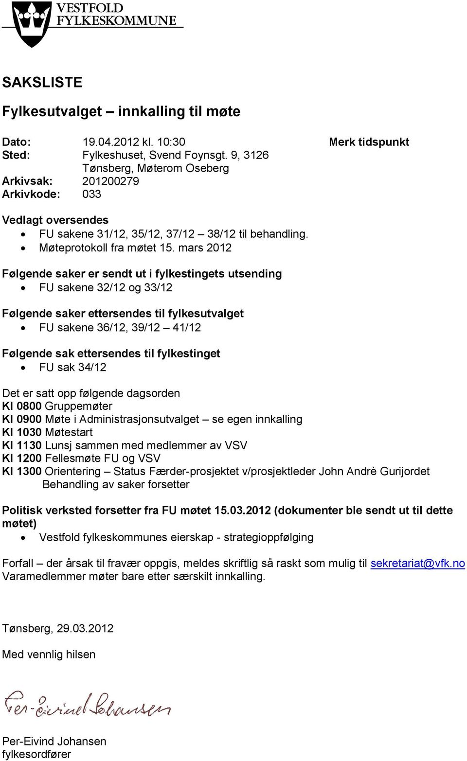 mars 2012 Følgende saker er sendt ut i fylkestingets utsending FU sakene 32/12 og 33/12 Følgende saker ettersendes til fylkesutvalget FU sakene 36/12, 39/12 41/12 Følgende sak ettersendes til