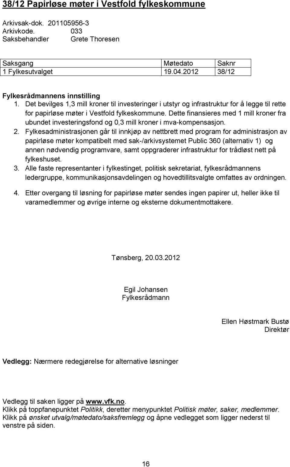 Dette finansieres med 1 mill kroner fra ubundet investeringsfond og 0,3 mill kroner i mva-kompensasjon. 2.