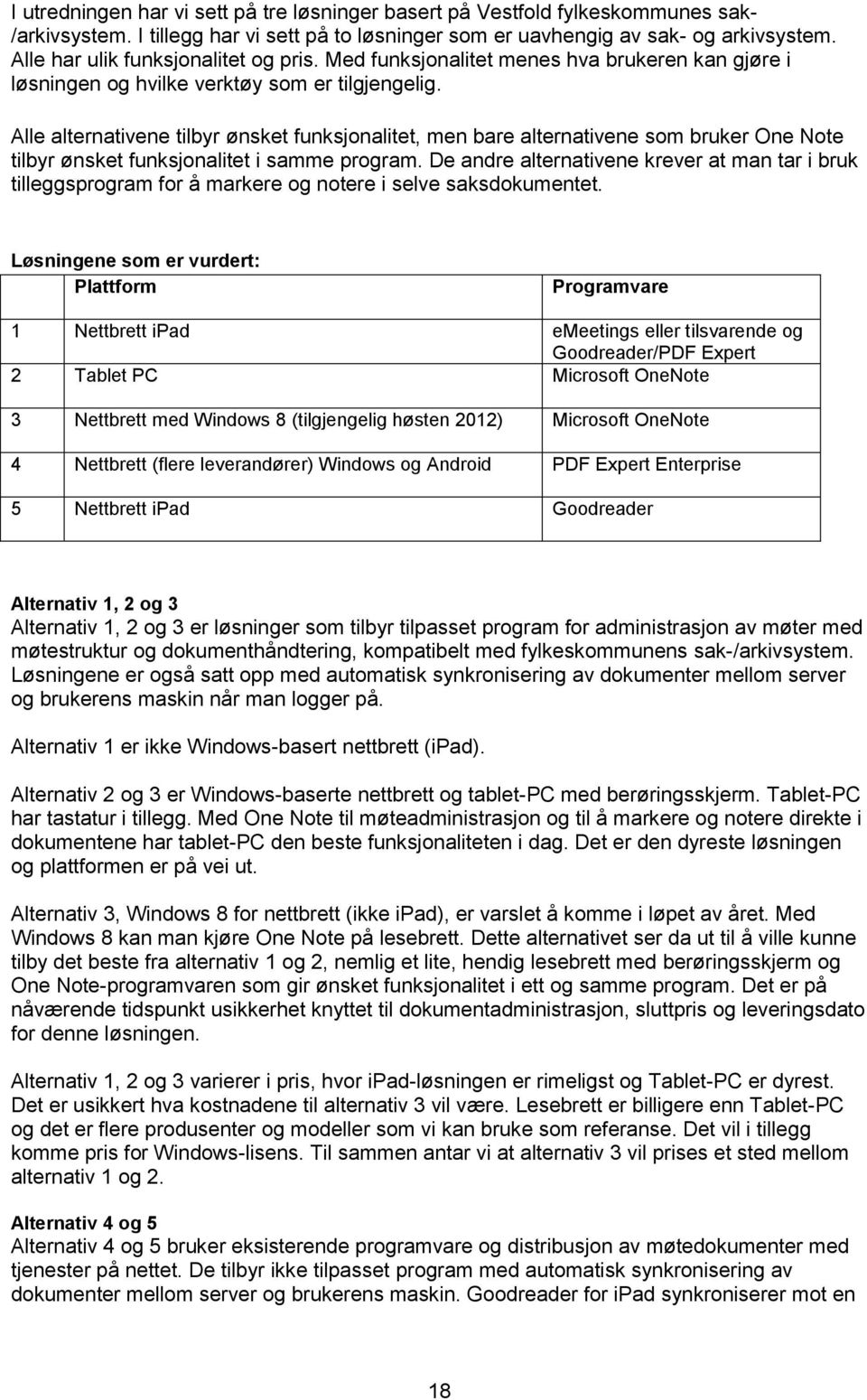 Alle alternativene tilbyr ønsket funksjonalitet, men bare alternativene som bruker One Note tilbyr ønsket funksjonalitet i samme program.