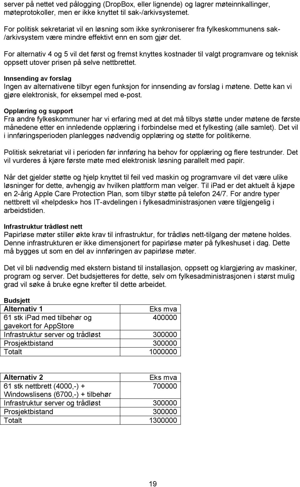 For alternativ 4 og 5 vil det først og fremst knyttes kostnader til valgt programvare og teknisk oppsett utover prisen på selve nettbrettet.