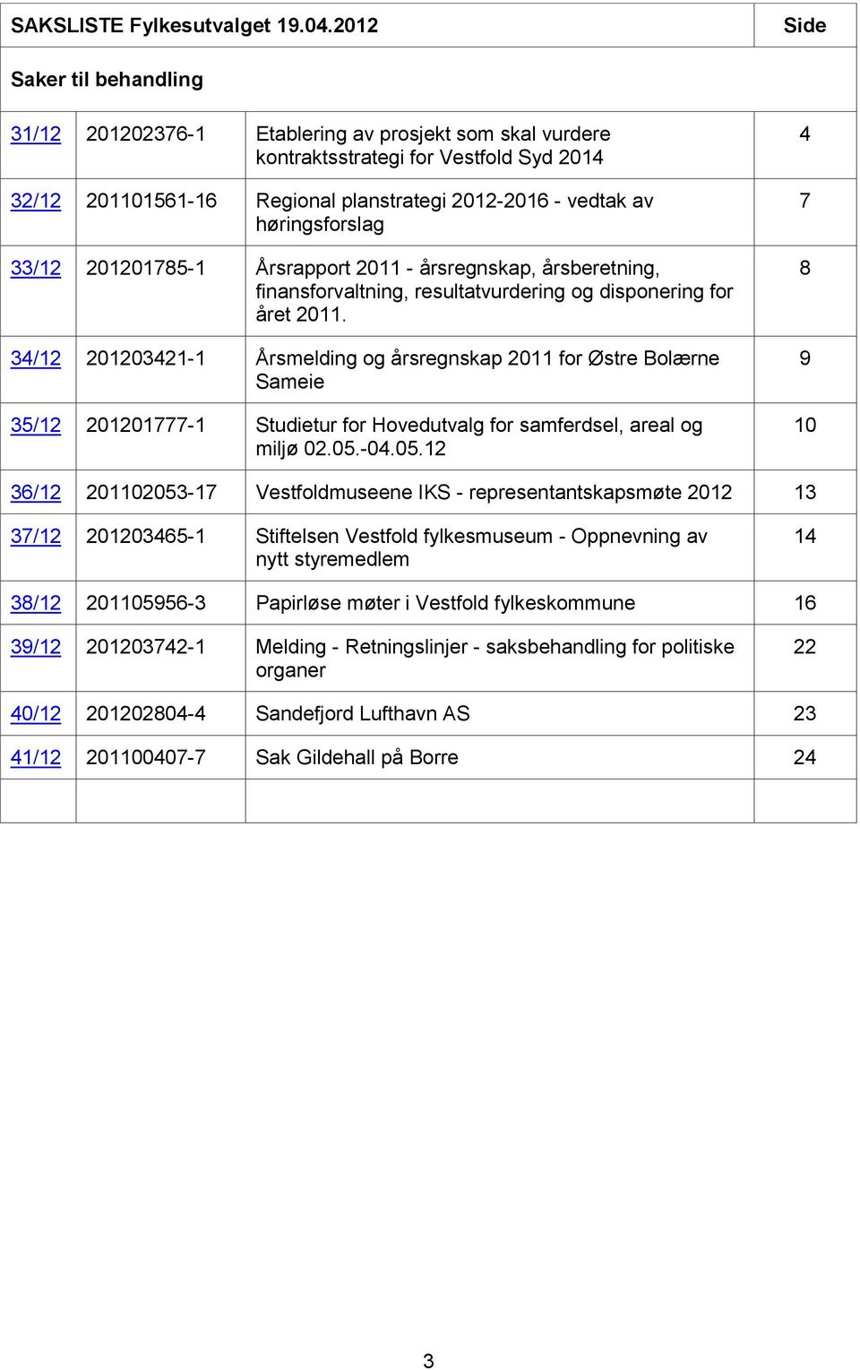 høringsforslag 33/12 201201785-1 Årsrapport 2011 - årsregnskap, årsberetning, finansforvaltning, resultatvurdering og disponering for året 2011.