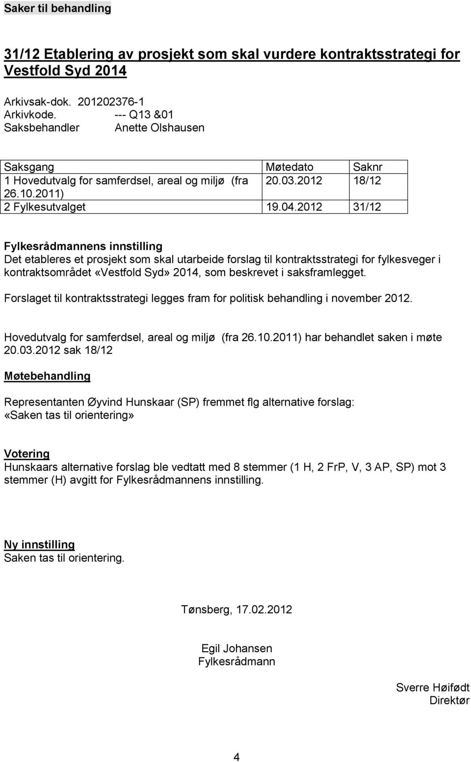 2012 31/12 Fylkesrådmannens innstilling Det etableres et prosjekt som skal utarbeide forslag til kontraktsstrategi for fylkesveger i kontraktsområdet «Vestfold Syd» 2014, som beskrevet i