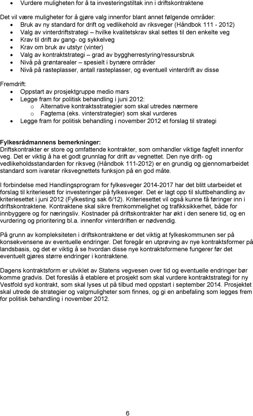 kontraktstrategi grad av byggherrestyring/ressursbruk Nivå på grøntarealer spesielt i bynære områder Nivå på rasteplasser, antall rasteplasser, og eventuell vinterdrift av disse Fremdrift: Oppstart