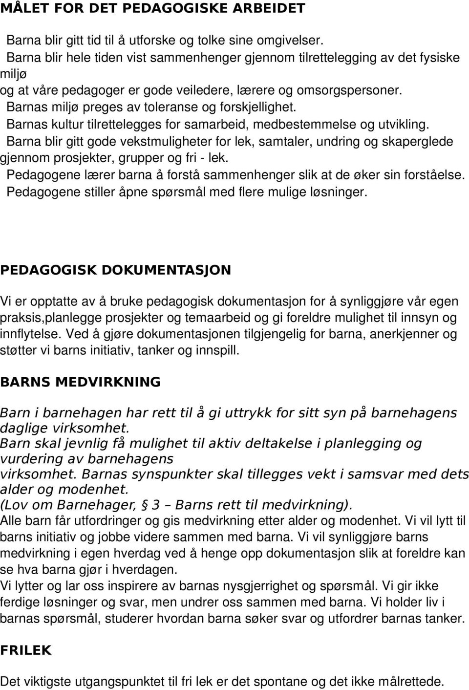 Barnas miljø preges av toleranse og forskjellighet. Barnas kultur tilrettelegges for samarbeid, medbestemmelse og utvikling.