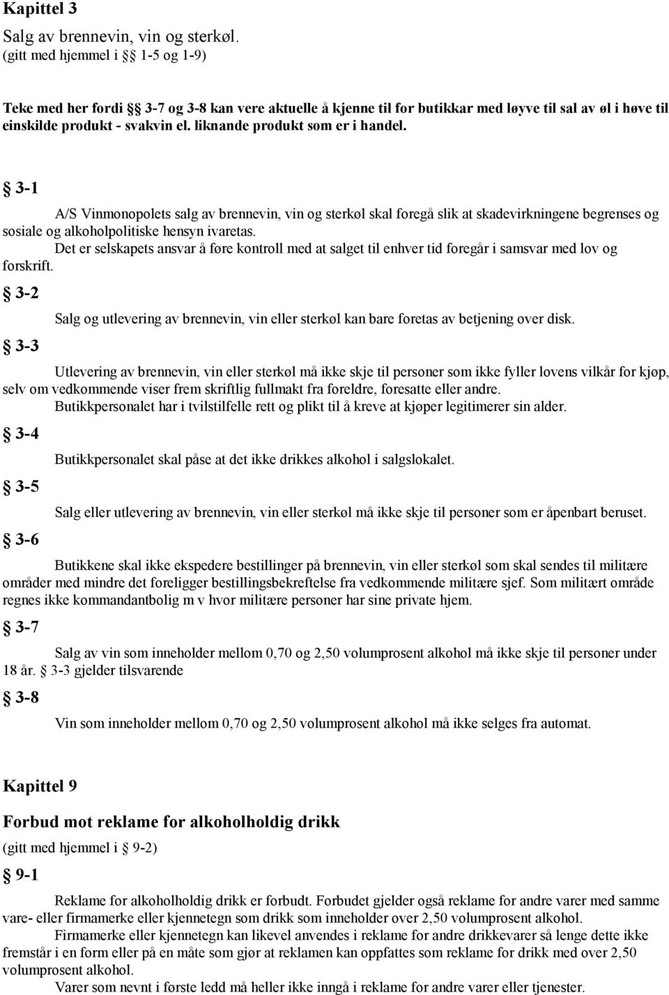 liknande produkt som er i handel. 3-1 A/S Vinmonopolets salg av brennevin, vin og sterkøl skal foregå slik at skadevirkningene begrenses og sosiale og alkoholpolitiske hensyn ivaretas.