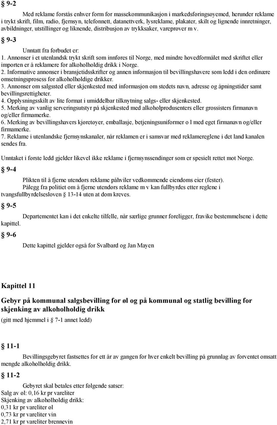 Annonser i et utenlandsk trykt skrift som innføres til Norge, med mindre hovedformålet med skriftet eller importen er å reklamere for alkoholholdig drikk i Norge. 2.