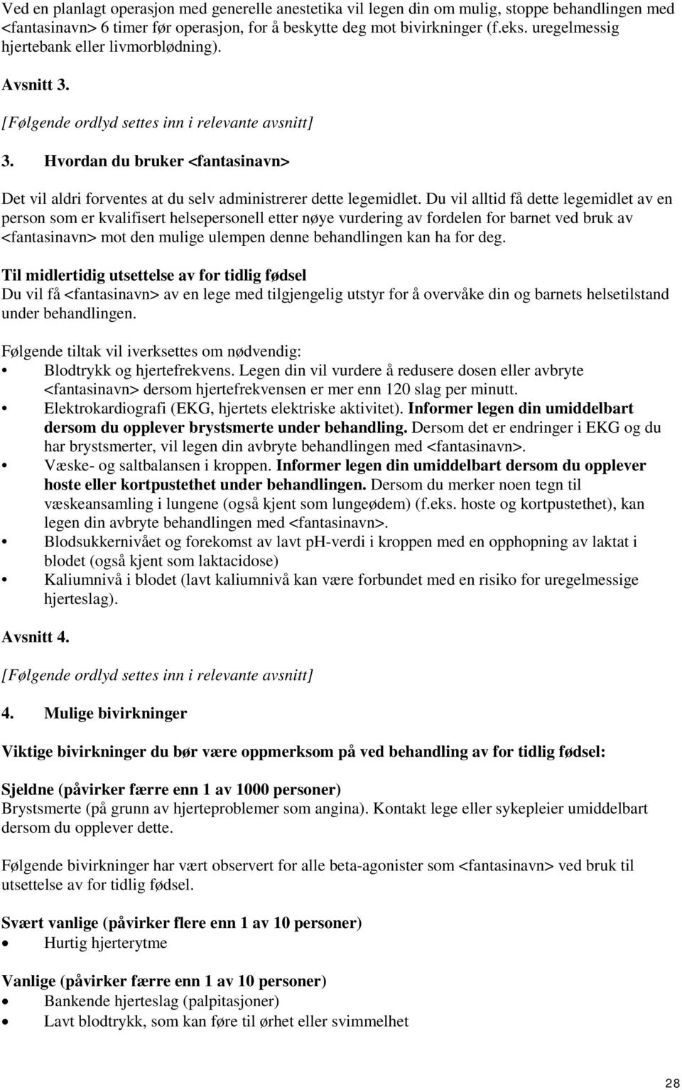 Du vil alltid få dette legemidlet av en person som er kvalifisert helsepersonell etter nøye vurdering av fordelen for barnet ved bruk av <fantasinavn> mot den mulige ulempen denne behandlingen kan ha