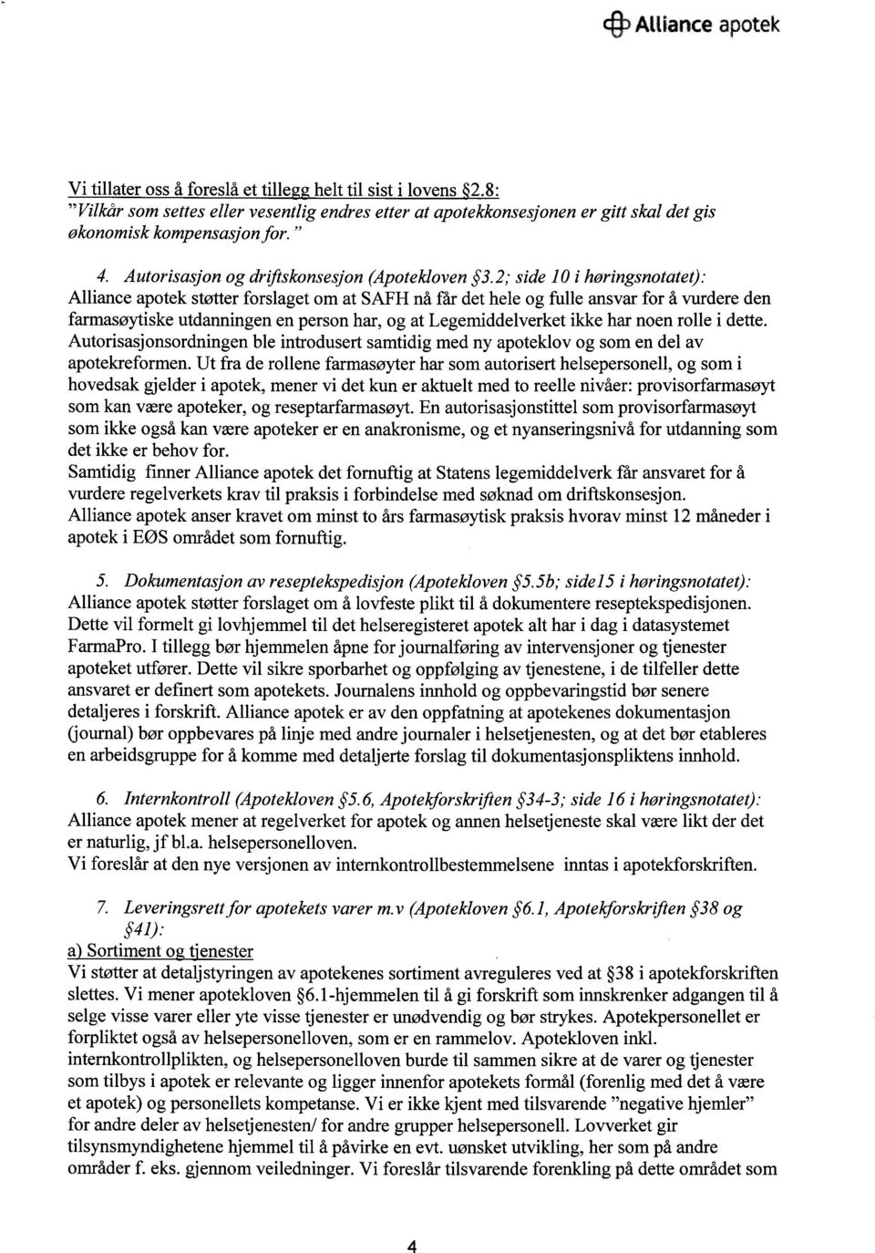 2; side 10 i høringsnotatet): Alliance apotek støtter forslaget om at SAFH nå får det hele og fulle ansvar for å vurdere den farmasøytiske utdanningen en person har, og at Legemiddelverket ikke har