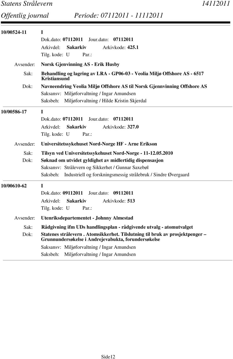 Saksansv: Miljøforvaltning / Ingar Amundsen Saksbeh: Miljøforvaltning / Hilde Kristin Skjerdal 10/00586-17 I Dok.dato: 07112011 Jour.dato: 07112011 Arkivdel: Sakarkiv Arkivkode: 327.