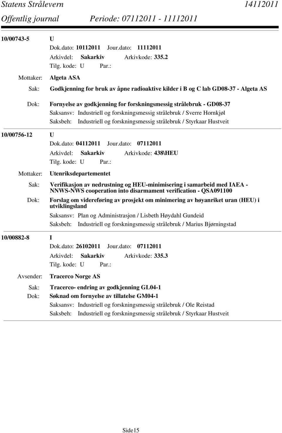 forskningsmessig strålebruk / Sverre Hornkjøl Saksbeh: Industriell og forskningsmessig strålebruk / Styrkaar Hustveit 10/00756-12 U Dok.dato: 04112011 Jour.