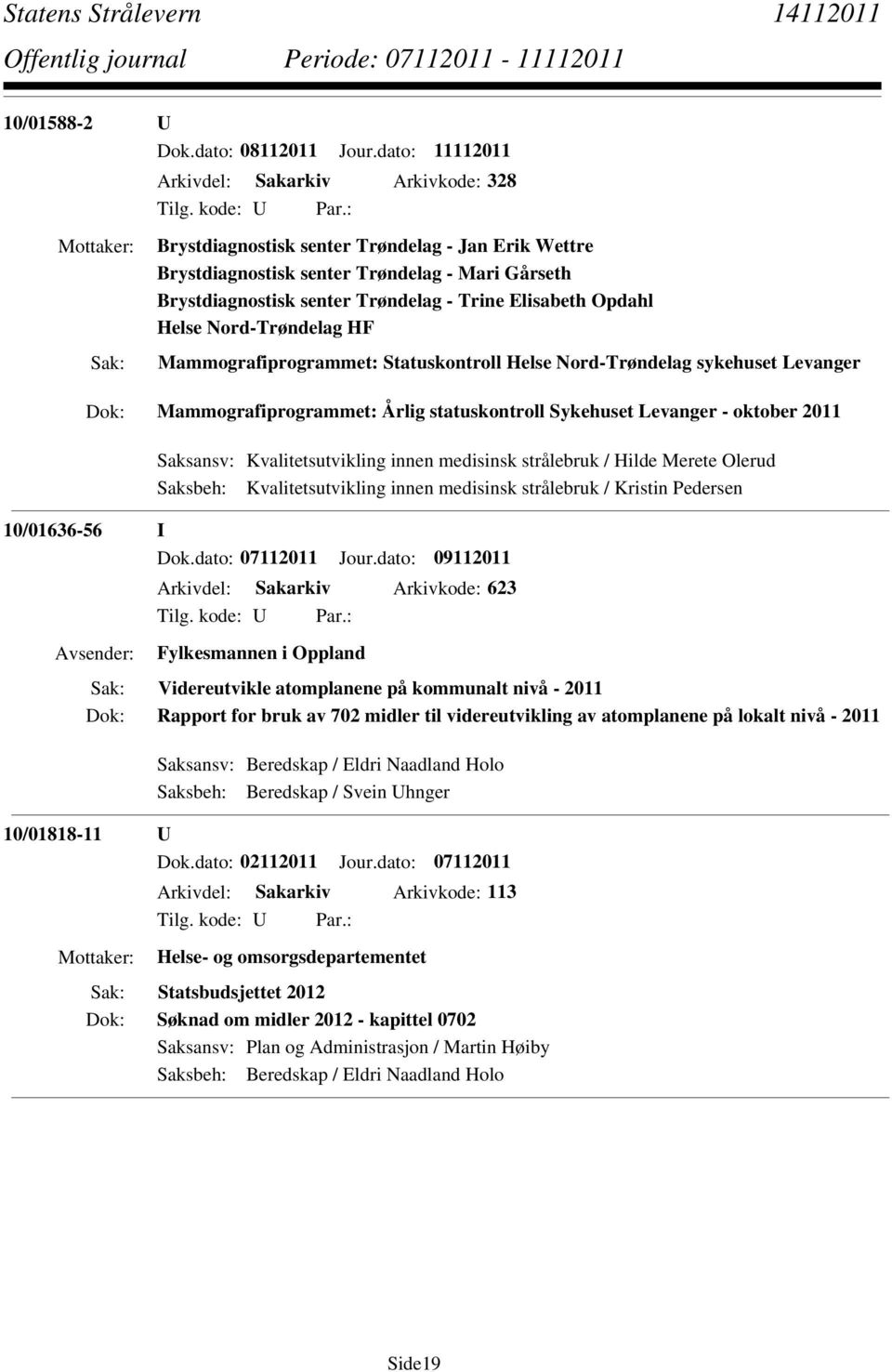 Elisabeth Opdahl Helse Nord-Trøndelag HF Mammografiprogrammet: Statuskontroll Helse Nord-Trøndelag sykehuset Levanger Mammografiprogrammet: Årlig statuskontroll Sykehuset Levanger - oktober 2011