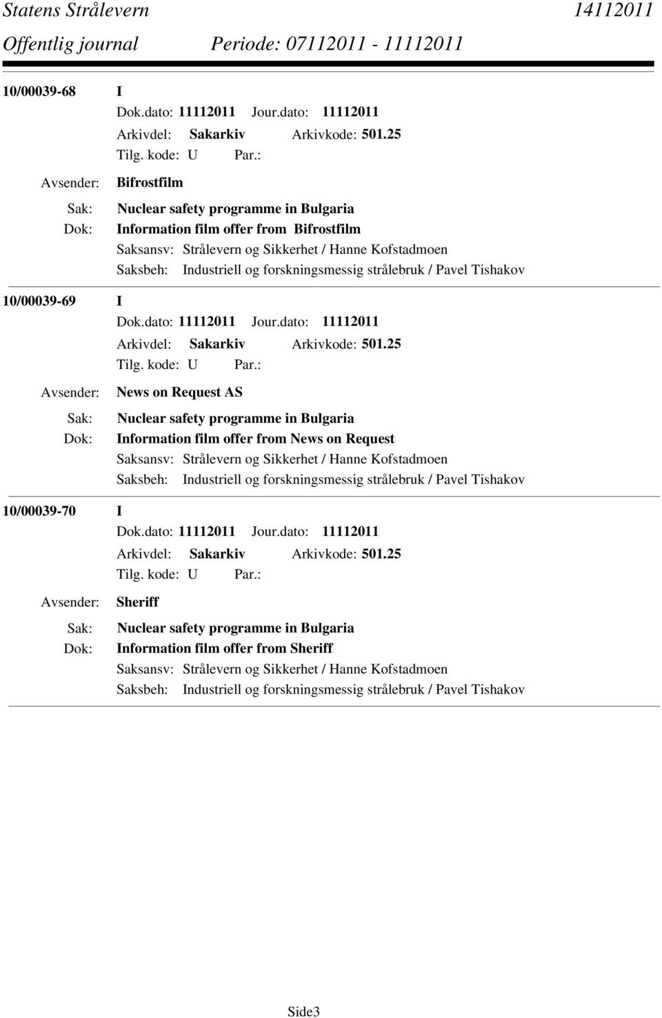 Pavel Tishakov 10/00039-69 I Dok.dato: 11112011 Jour.dato: 11112011 Arkivdel: Sakarkiv Arkivkode: 501.