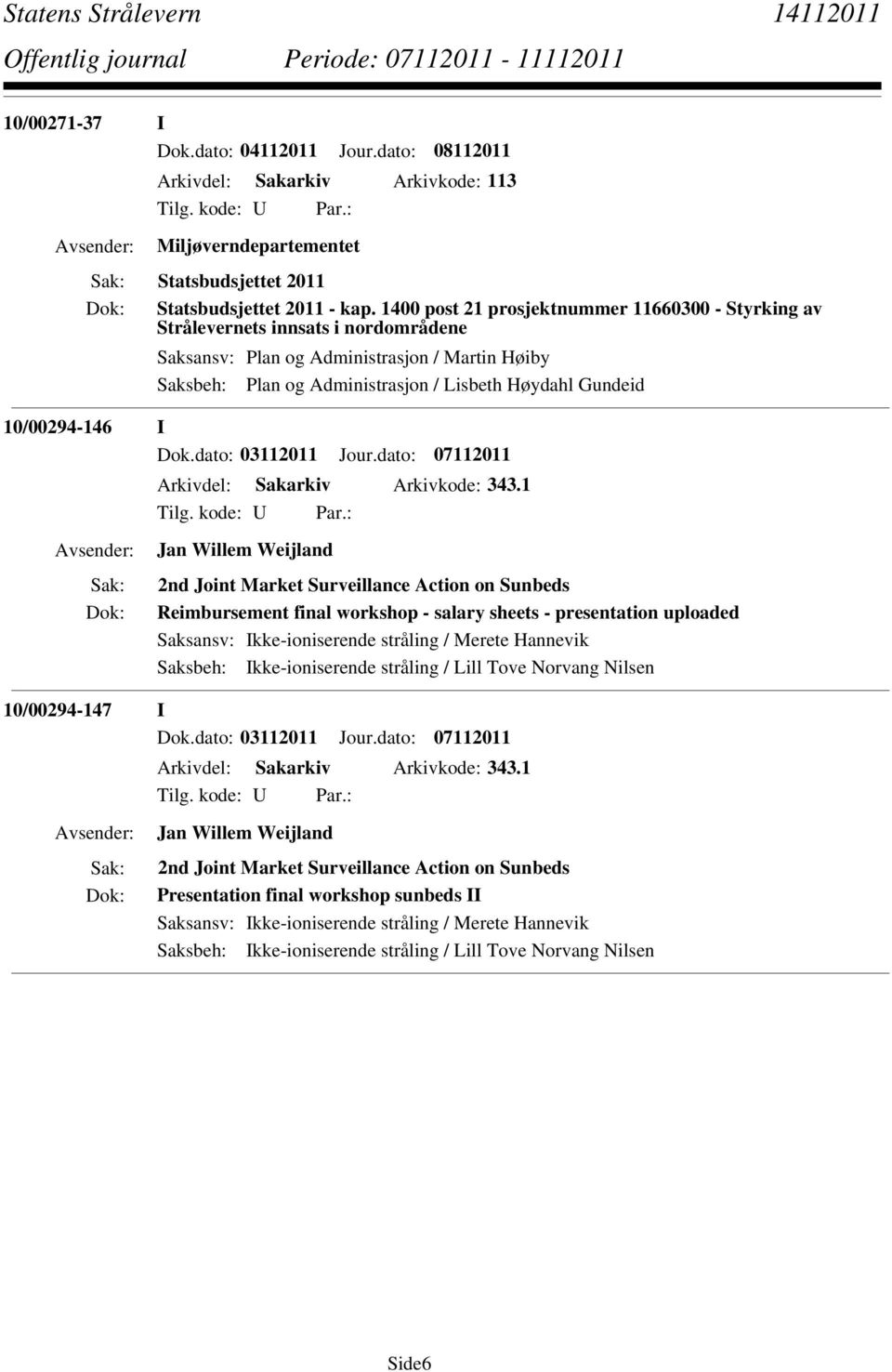 10/00294-146 I Dok.dato: 03112011 Jour.dato: 07112011 Arkivdel: Sakarkiv Arkivkode: 343.