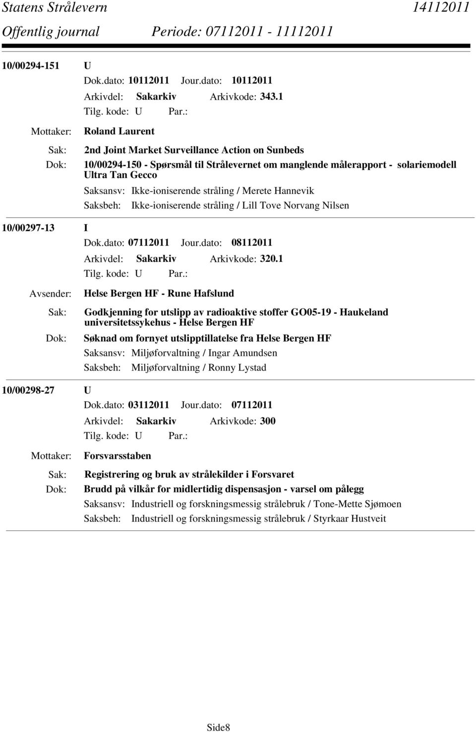 / Merete Hannevik Saksbeh: Ikke-ioniserende stråling / Lill Tove Norvang Nilsen 10/00297-13 I Dok.dato: 07112011 Jour.dato: 08112011 Arkivdel: Sakarkiv Arkivkode: 320.