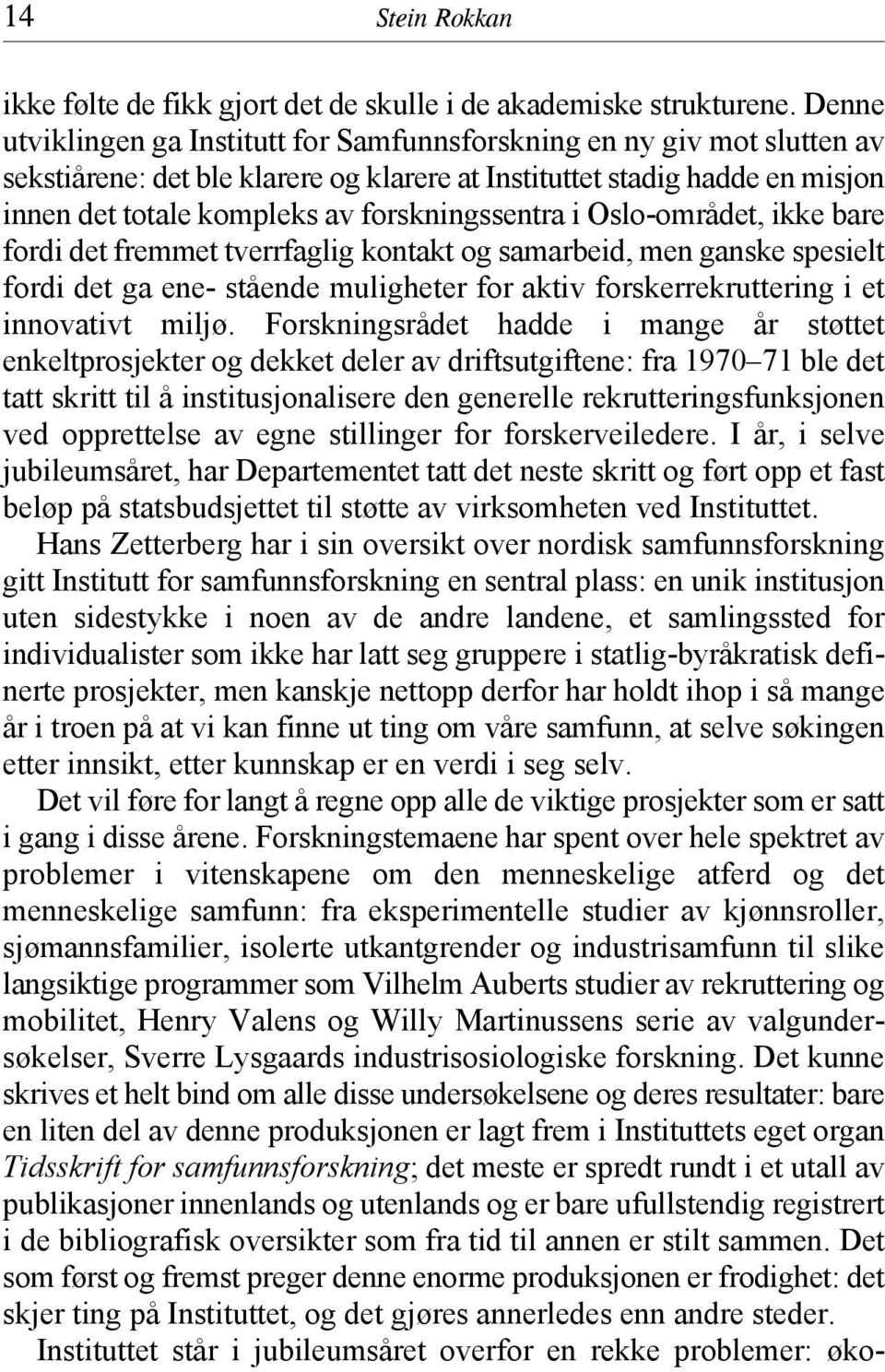 forskningssentra i Oslo-området, ikke bare fordi det fremmet tverrfaglig kontakt og samarbeid, men ganske spesielt fordi det ga ene- stående muligheter for aktiv forskerrekruttering i et innovativt