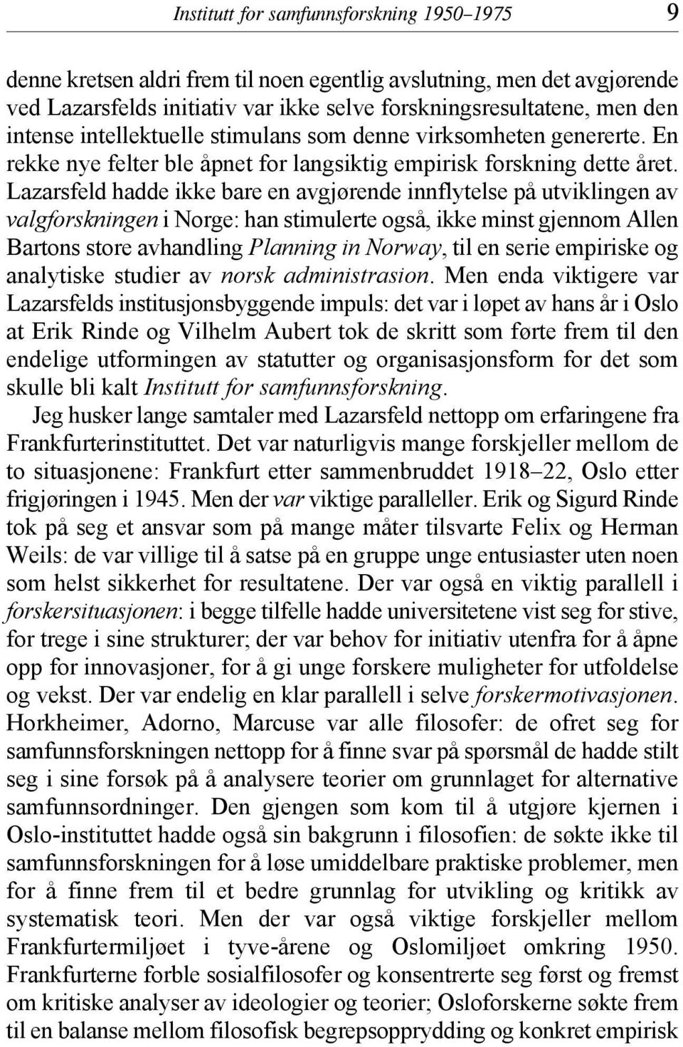 Lazarsfeld hadde ikke bare en avgjørende innflytelse på utviklingen av valgforskningen i Norge: han stimulerte også, ikke minst gjennom Allen Bartons store avhandling Planning in Norway, til en serie