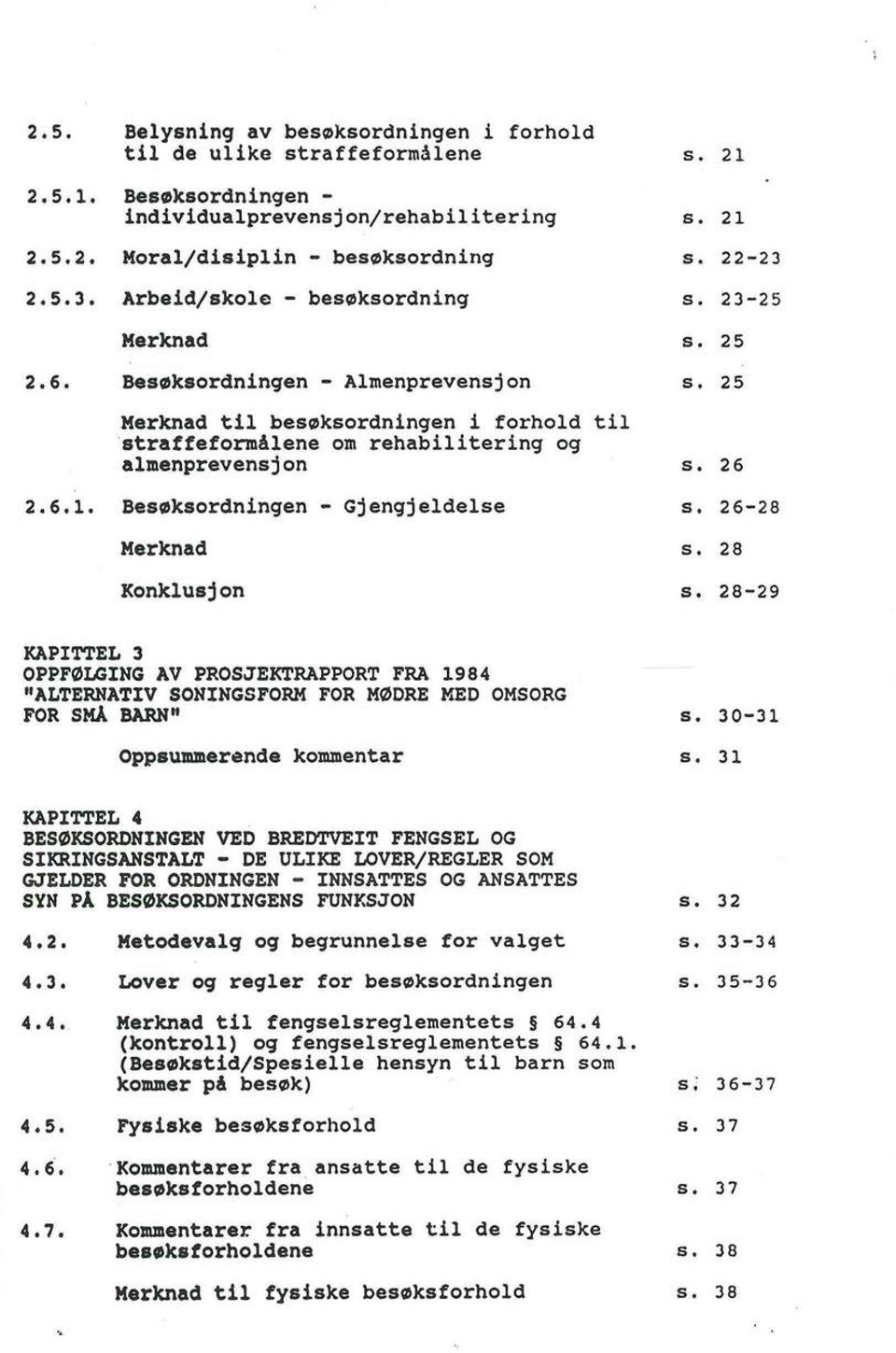 Bes~ksordningen - Gjengjeldelse Merknad Konklusjon KAPITTEL 3 OPPF0LGING AV PROSJEKTRAPPORT FRA 1984 11 ALTERNATIV SONINGSFORM FOR M0DRE MED OMSORG FOR SMA BARN" Oppsummerende kommentar KAPITTEL 4