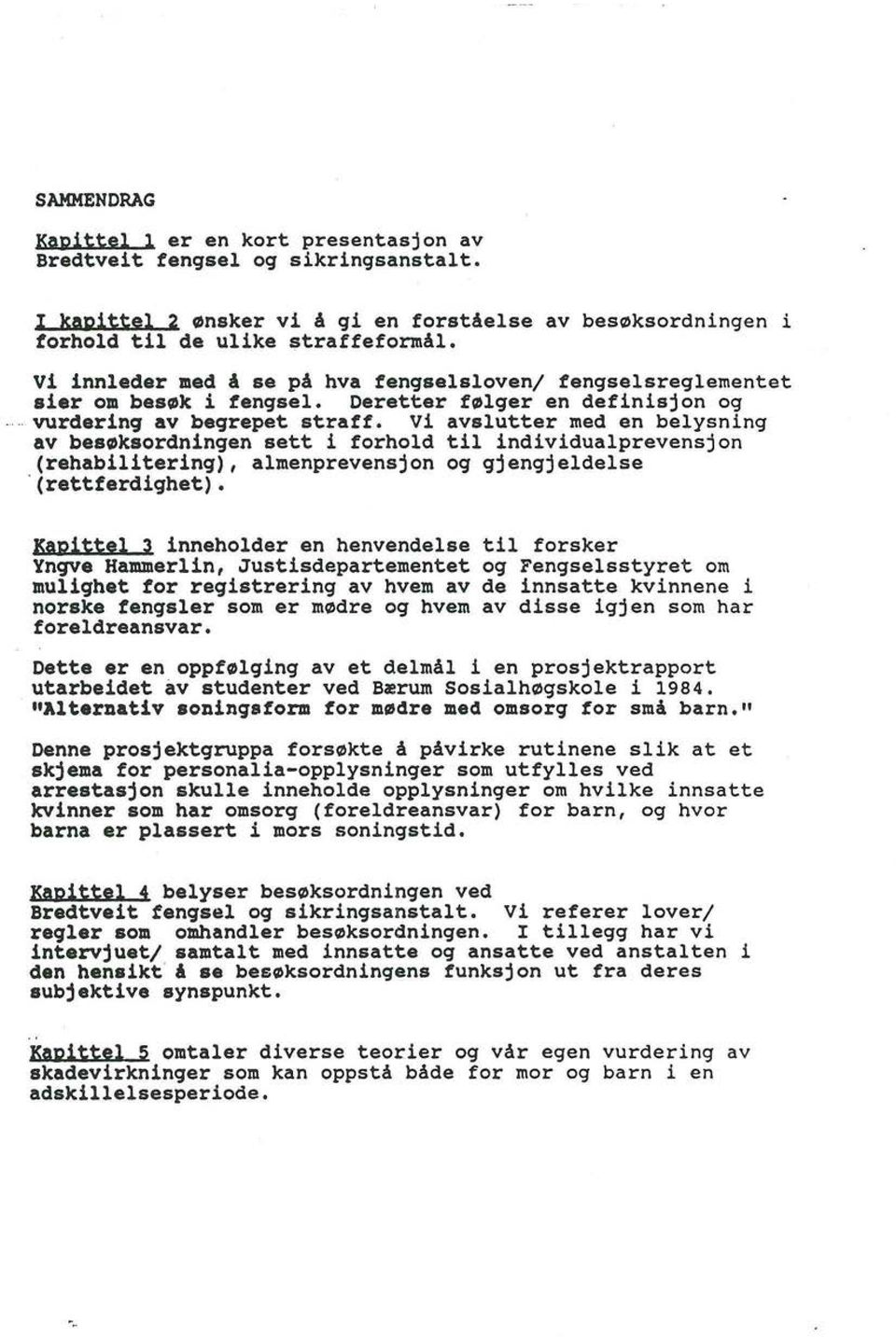 Vi avslutter med en belysning av bes~ksordningen sett i forhold til individualprevensjon (rehabilitering), almenprevensjon og gjengjeldelse (rettferdighet).