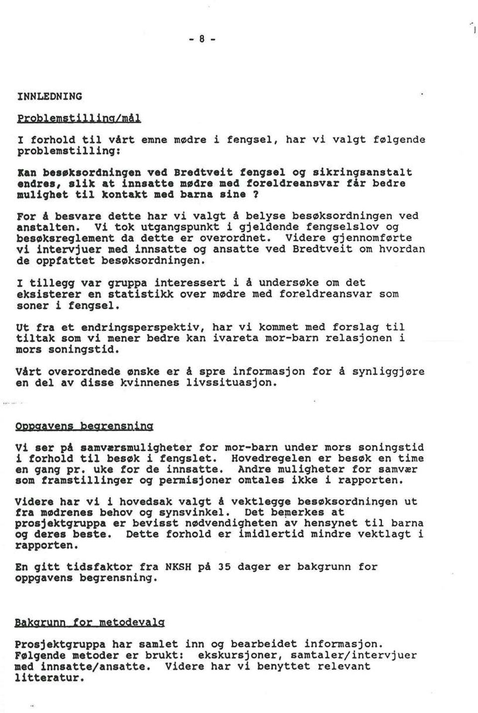 Vi tok utqangspunkt i gjeldende fengselslov og bes~ksreqlement da dette er overordnet. Videre gjennomf~rte vi intervjuer med innsatte og ansatte ved Bredtveit om hvordan de oppfattet bes~ksordningen.