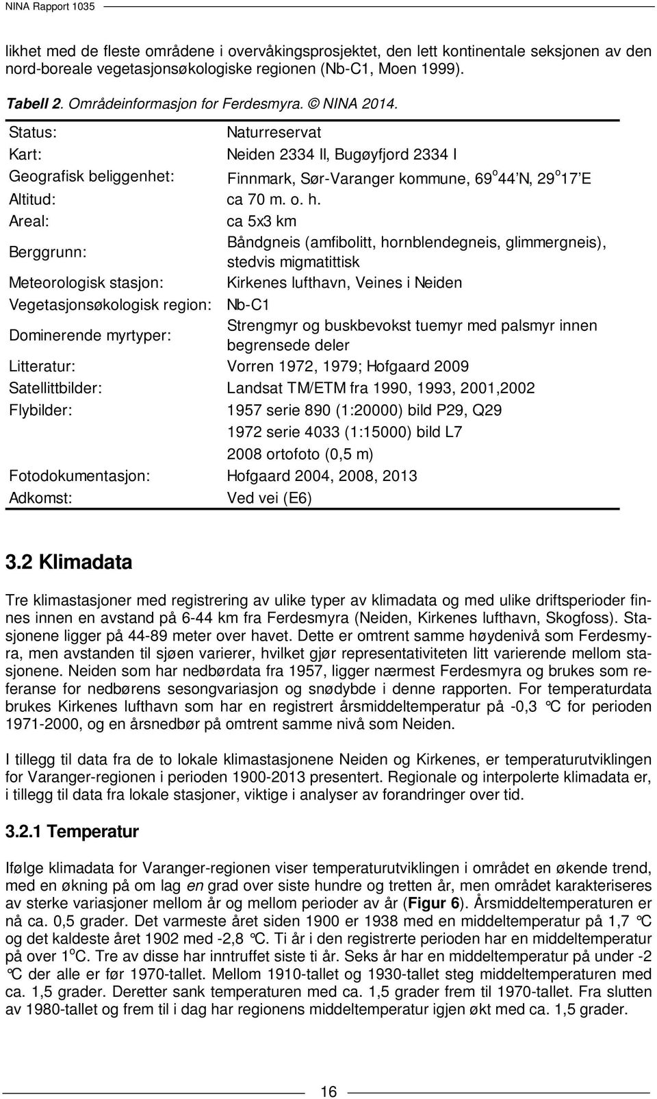 Status: Naturreservat Kart: Neiden 2334 II, Bugøyfjord 2334 I Geografisk beliggenhet: Finnmark, Sør-Varanger kommune, 69 o 44 N, 29 o 17 E Altitud: ca 70 m. o. h.