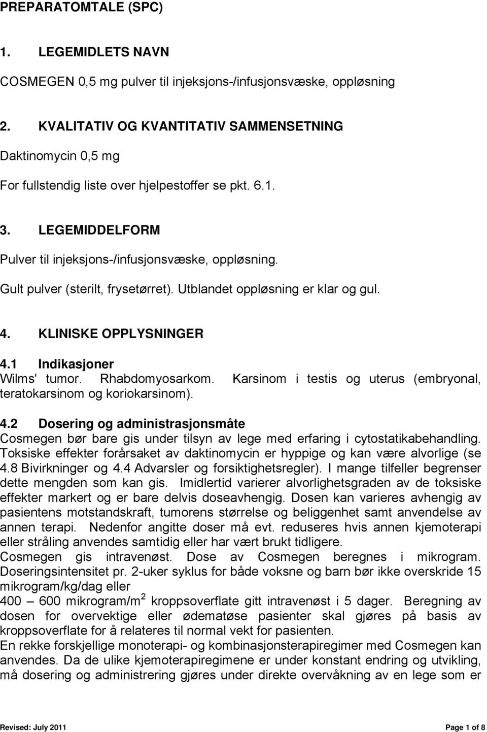 Gult pulver (sterilt, frysetørret). Utblandet oppløsning er klar og gul. 4. KLINISKE OPPLYSNINGER 4.1 Indikasjoner Wilms' tumor. Rhabdomyosarkom.