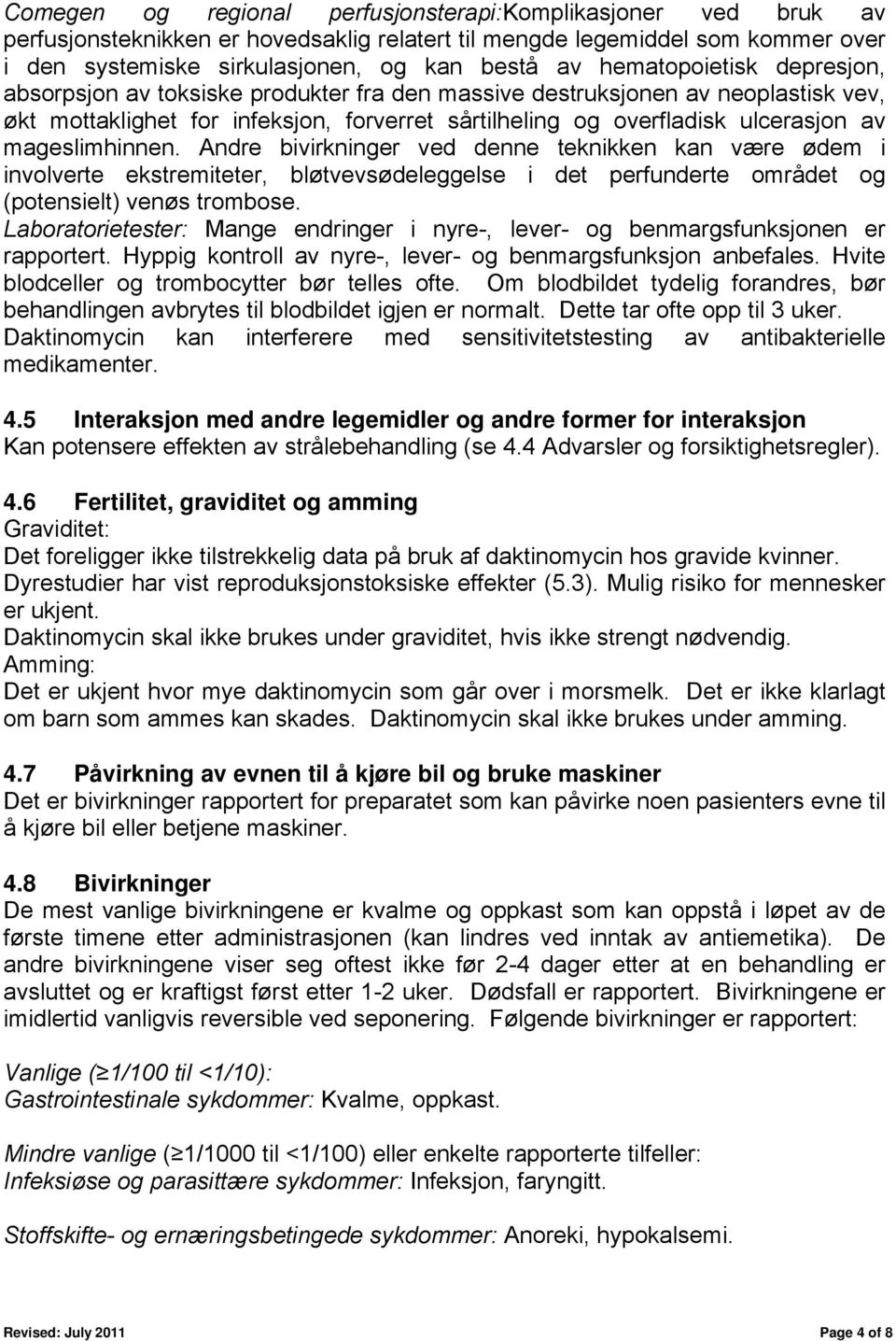 mageslimhinnen. Andre bivirkninger ved denne teknikken kan være ødem i involverte ekstremiteter, bløtvevsødeleggelse i det perfunderte området og (potensielt) venøs trombose.