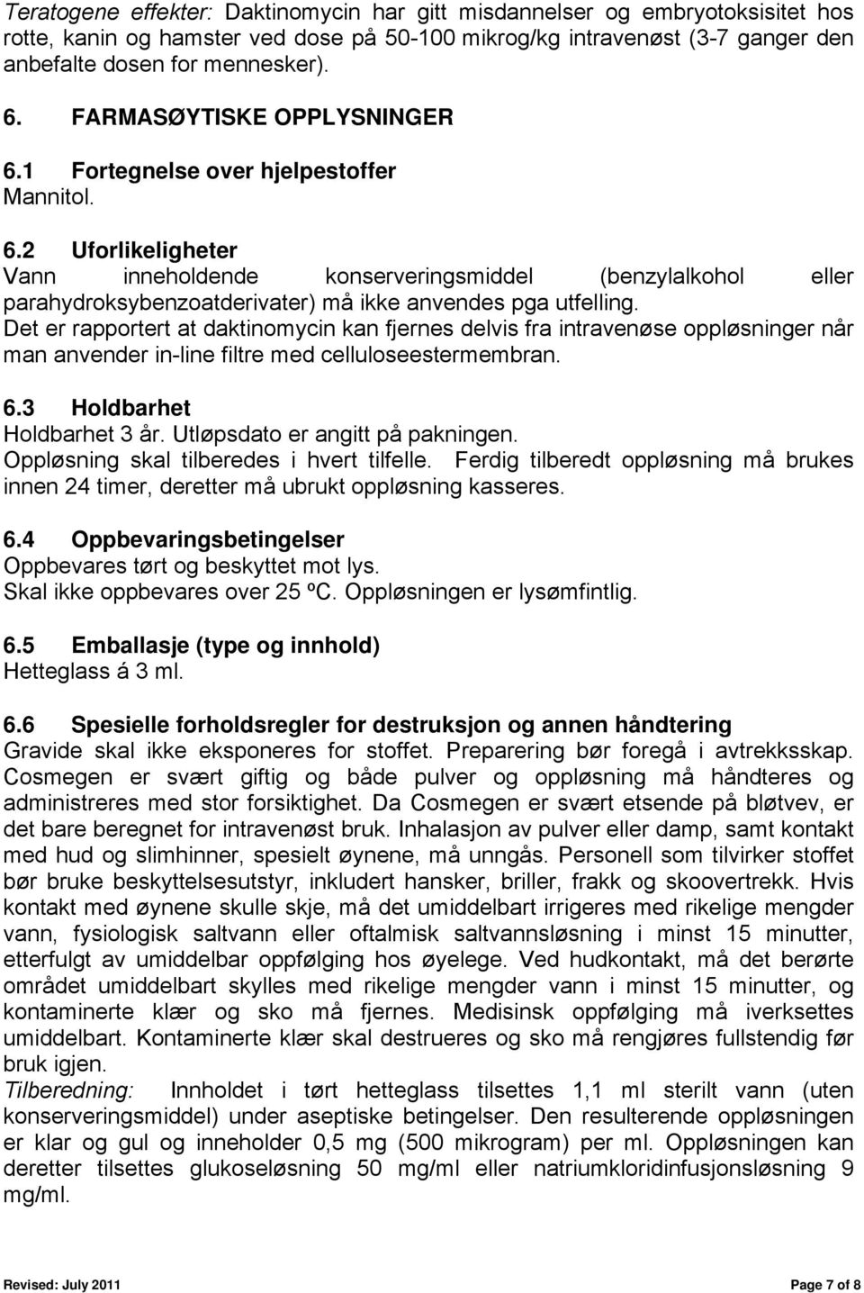 Det er rapportert at daktinomycin kan fjernes delvis fra intravenøse oppløsninger når man anvender in-line filtre med celluloseestermembran. 6.3 Holdbarhet Holdbarhet 3 år.