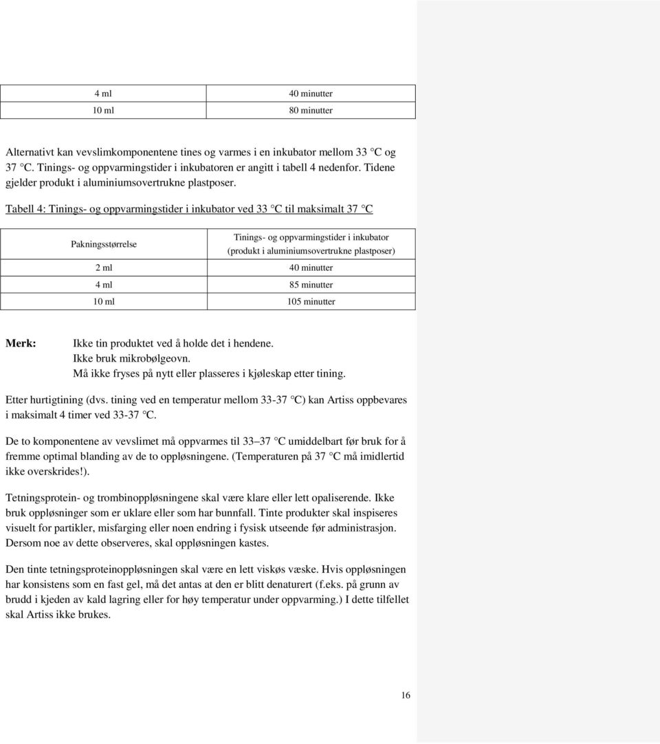 Tabell 4: Tinings- og oppvarmingstider i inkubator ved 33 C til maksimalt 37 C Pakningsstørrelse Tinings- og oppvarmingstider i inkubator (produkt i aluminiumsovertrukne plastposer) 2 ml 40 minutter