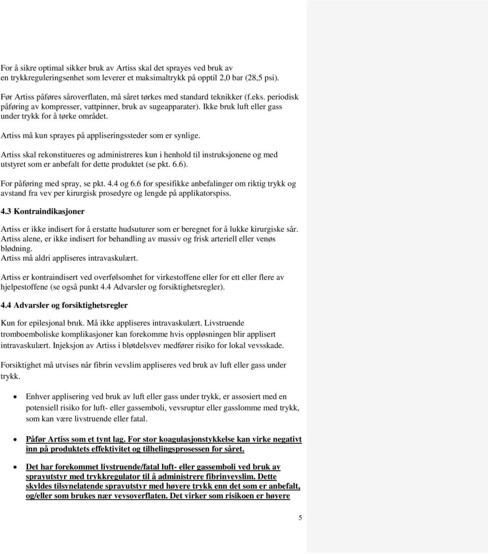 Ikke bruk luft eller gass under trykk for å tørke området. Artiss må kun sprayes på appliseringssteder som er synlige.