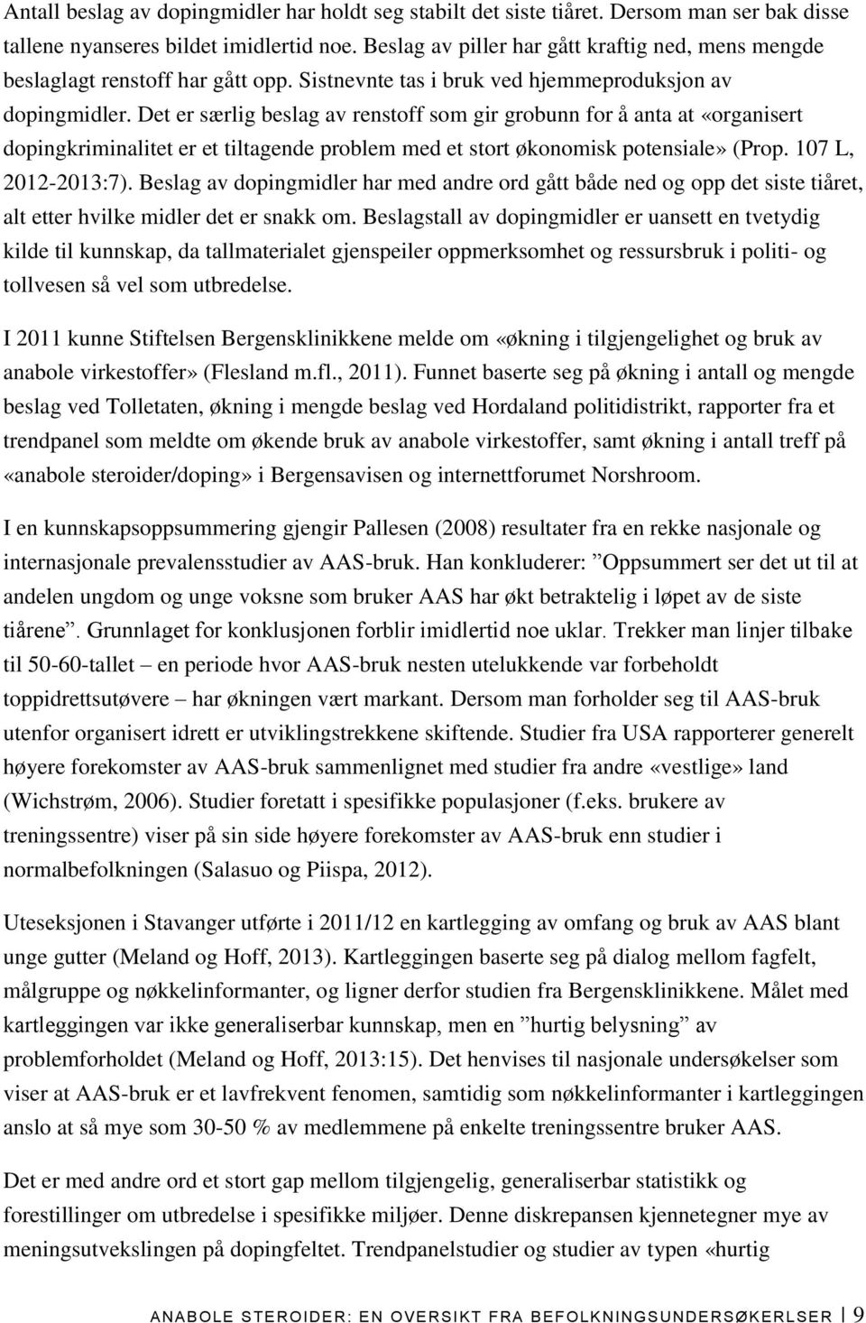 Det er særlig beslag av renstoff som gir grobunn for å anta at «organisert dopingkriminalitet er et tiltagende problem med et stort økonomisk potensiale» (Prop. 107 L, 2012-2013:7).