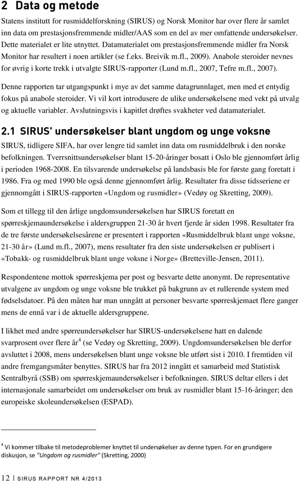 Anabole steroider nevnes for øvrig i korte trekk i utvalgte SIRUS-rapporter (Lund m.fl., 2007, Tefre m.fl., 2007).