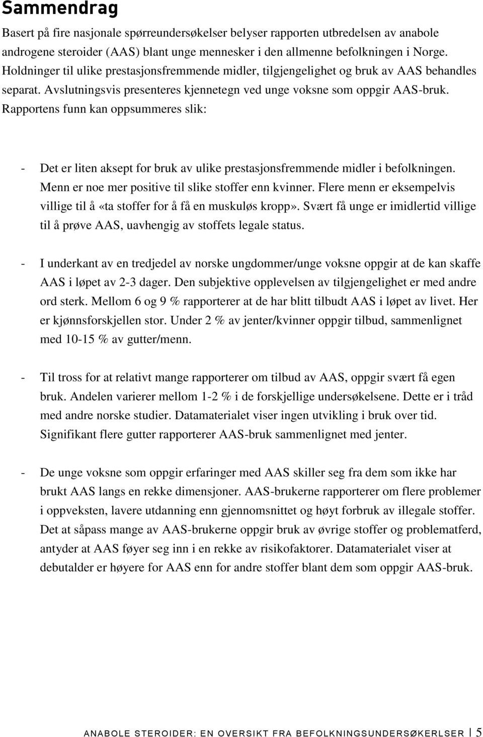 Rapportens funn kan oppsummeres slik: - Det er liten aksept for bruk av ulike prestasjonsfremmende midler i befolkningen. Menn er noe mer positive til slike stoffer enn kvinner.