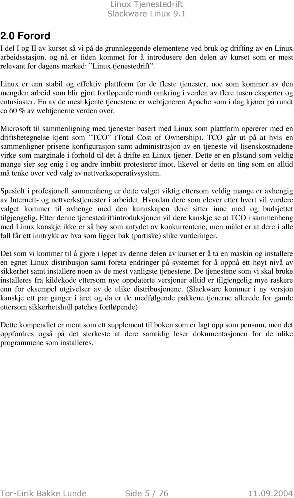 Linux er enn stabil og effektiv plattform for de fleste tjenester, noe som kommer av den mengden arbeid som blir gjort fortløpende rundt omkring i verden av flere tusen eksperter og entusiaster.