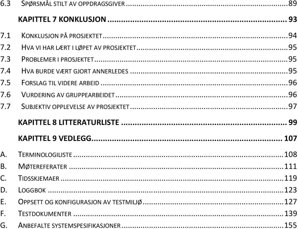 .. 97 KAPITTEL 8 LITTERATURLISTE... 99 KAPITTEL 9 VEDLEGG... 107 A. TERMINOLOGILISTE... 108 B. MØTEREFERATER... 111 C. TIDSSKJEMAER... 119 D. LOGGBOK.