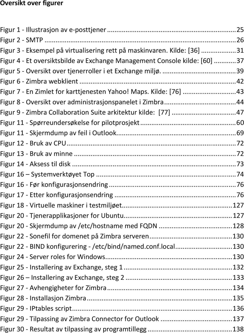 .. 42 Figur 7 - En Zimlet for karttjenesten Yahoo! Maps. Kilde: [76]... 43 Figur 8 - Oversikt over administrasjonspanelet i Zimbra... 44 Figur 9 - Zimbra Collaboration Suite arkitektur kilde: [77].