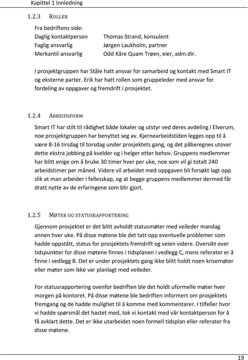 1.2.4 ARBEIDSFORM Smart IT har stilt til rådighet både lokaler og utstyr ved deres avdeling i Elverum, noe prosjektgruppen har benyttet seg av.