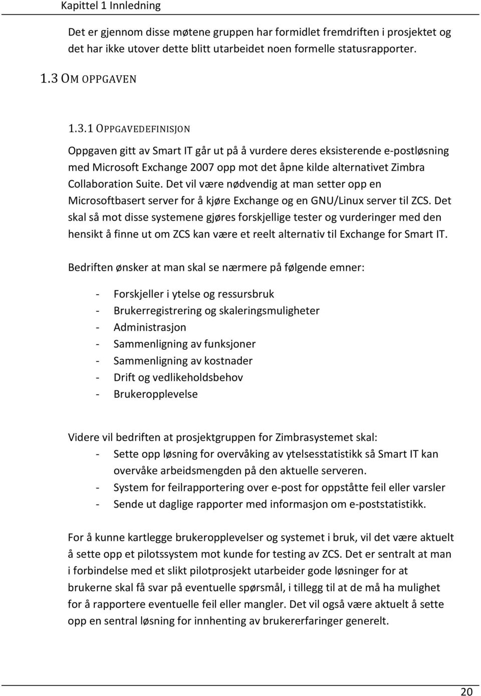 1 OPPGAVEDEFINISJON Oppgaven gitt av Smart IT går ut på å vurdere deres eksisterende e-postløsning med Microsoft Exchange 2007 opp mot det åpne kilde alternativet Zimbra Collaboration Suite.