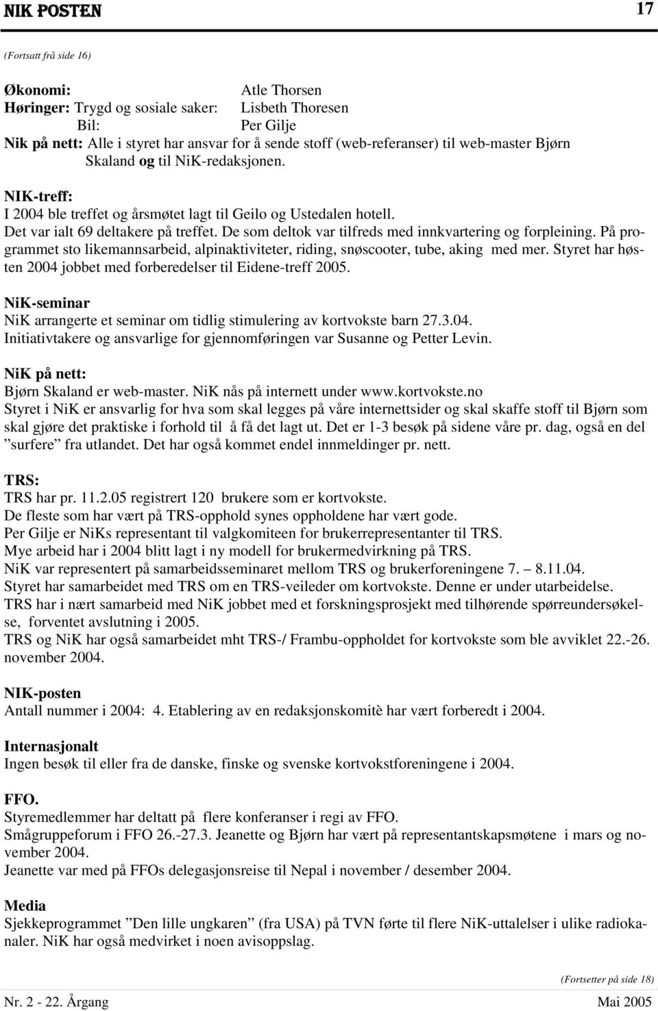 De som deltok var tilfreds med innkvartering og forpleining. På programmet sto likemannsarbeid, alpinaktiviteter, riding, snøscooter, tube, aking med mer.