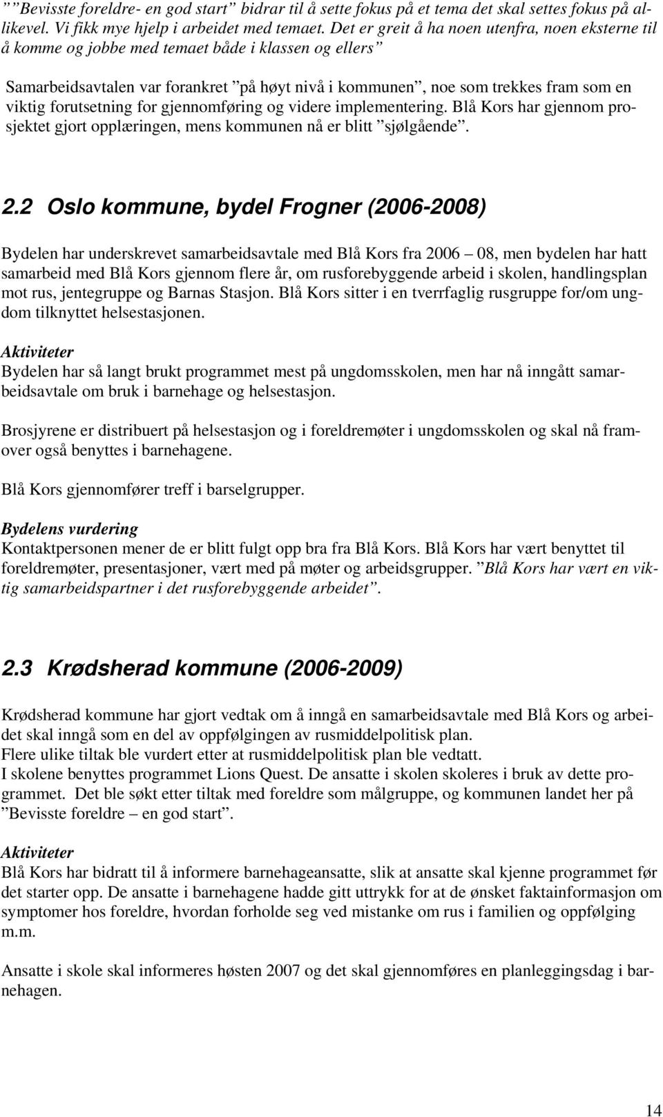 forutsetning for gjennomføring og videre implementering. Blå Kors har gjennom prosjektet gjort opplæringen, mens kommunen nå er blitt sjølgående. 2.