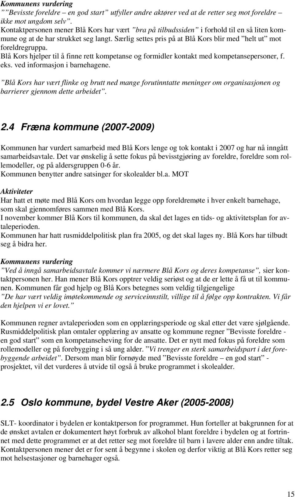 Blå Kors hjelper til å finne rett kompetanse og formidler kontakt med kompetansepersoner, f. eks. ved informasjon i barnehagene.