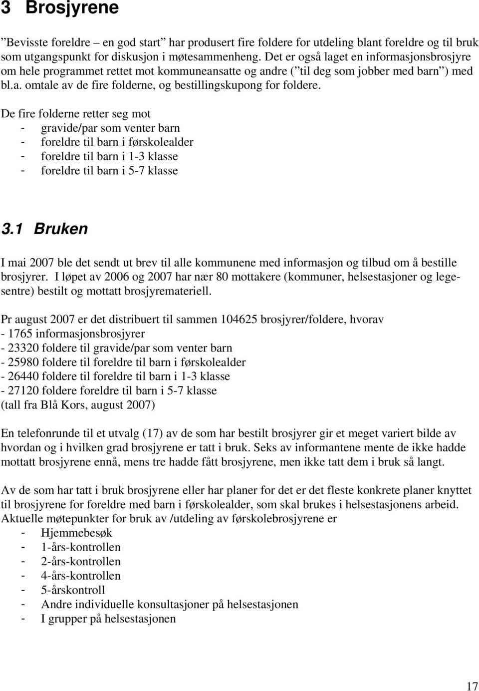 De fire folderne retter seg mot - gravide/par som venter barn - foreldre til barn i førskolealder - foreldre til barn i 1-3 klasse - foreldre til barn i 5-7 klasse 3.