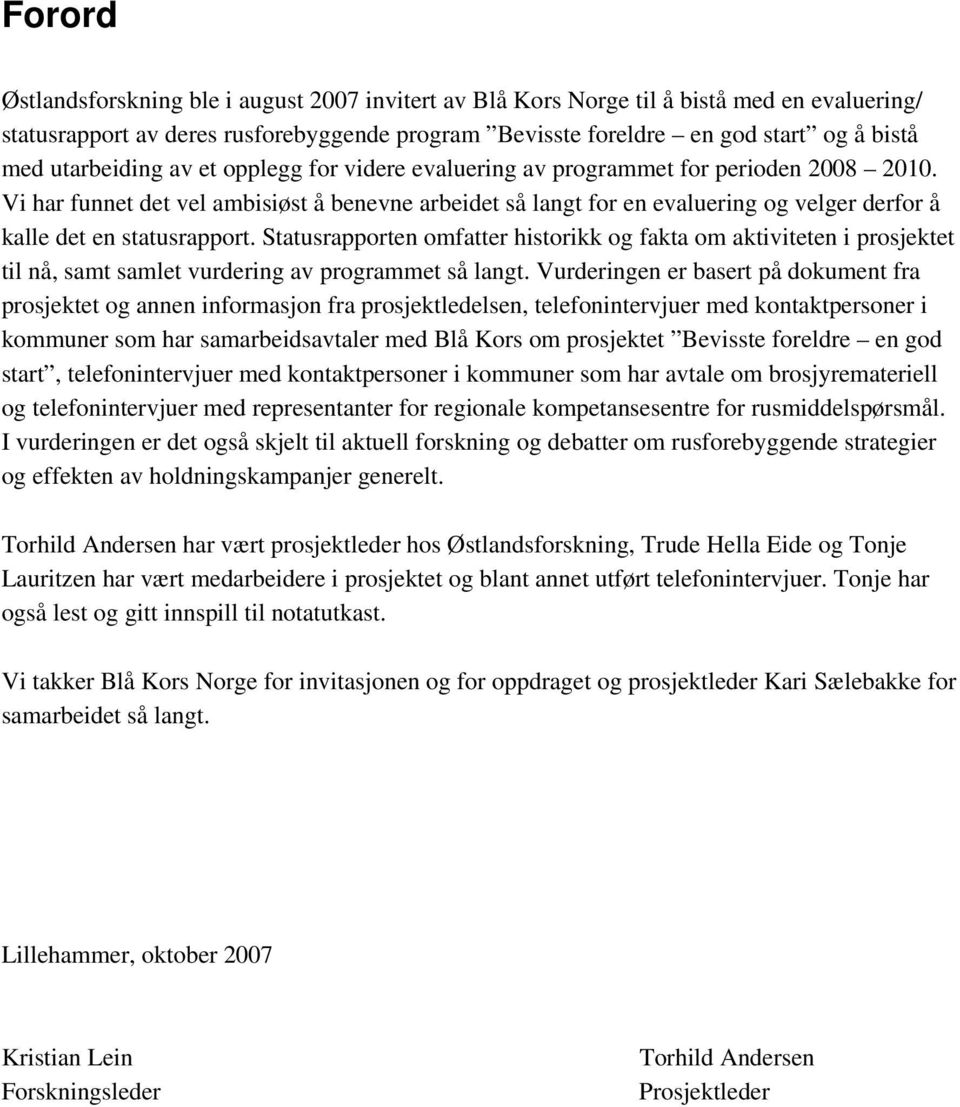 Vi har funnet det vel ambisiøst å benevne arbeidet så langt for en evaluering og velger derfor å kalle det en statusrapport.