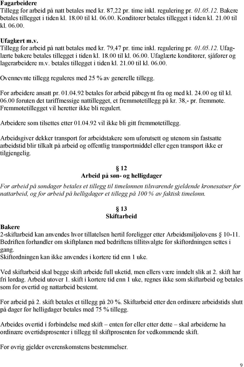 v. betales tillegget i tiden kl. 21.00 til kl. 06.00. Ovennevnte tillegg reguleres med 25 % av generelle tillegg. For arbeidere ansatt pr. 01.04.92 betales for arbeid påbegynt fra og med kl. 24.