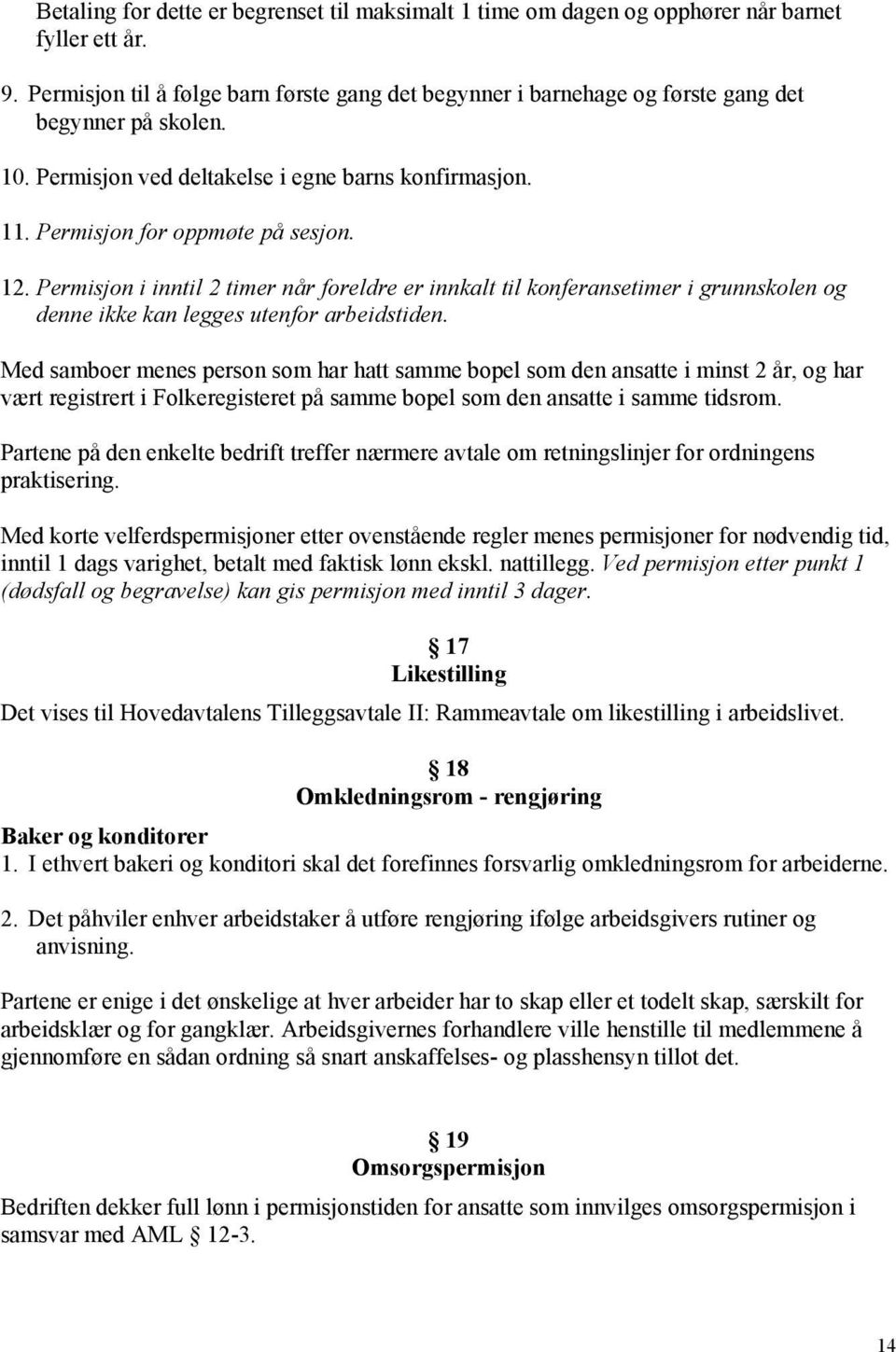 Permisjon i inntil 2 timer når foreldre er innkalt til konferansetimer i grunnskolen og denne ikke kan legges utenfor arbeidstiden.