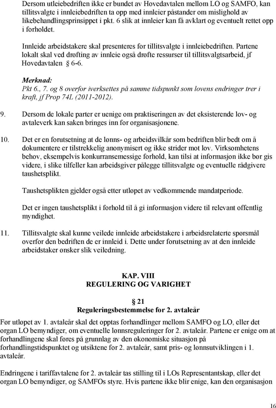 Partene lokalt skal ved drøfting av innleie også drøfte ressurser til tillitsvalgtsarbeid, jf Hovedavtalen 6-6. Merknad: Pkt 6., 7.