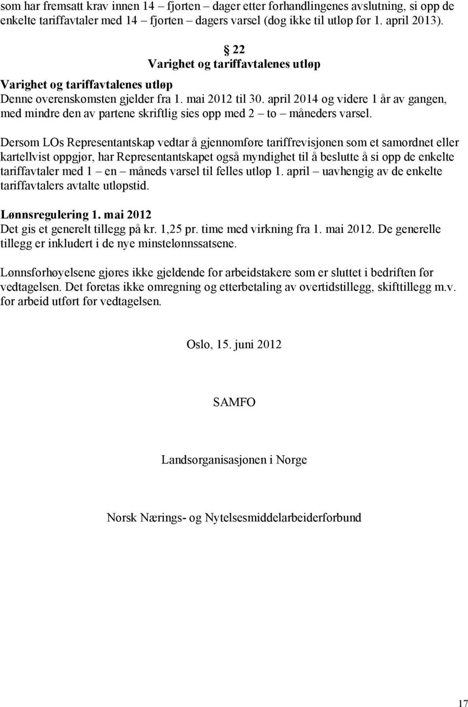 april 2014 og videre 1 år av gangen, med mindre den av partene skriftlig sies opp med 2 to måneders varsel.