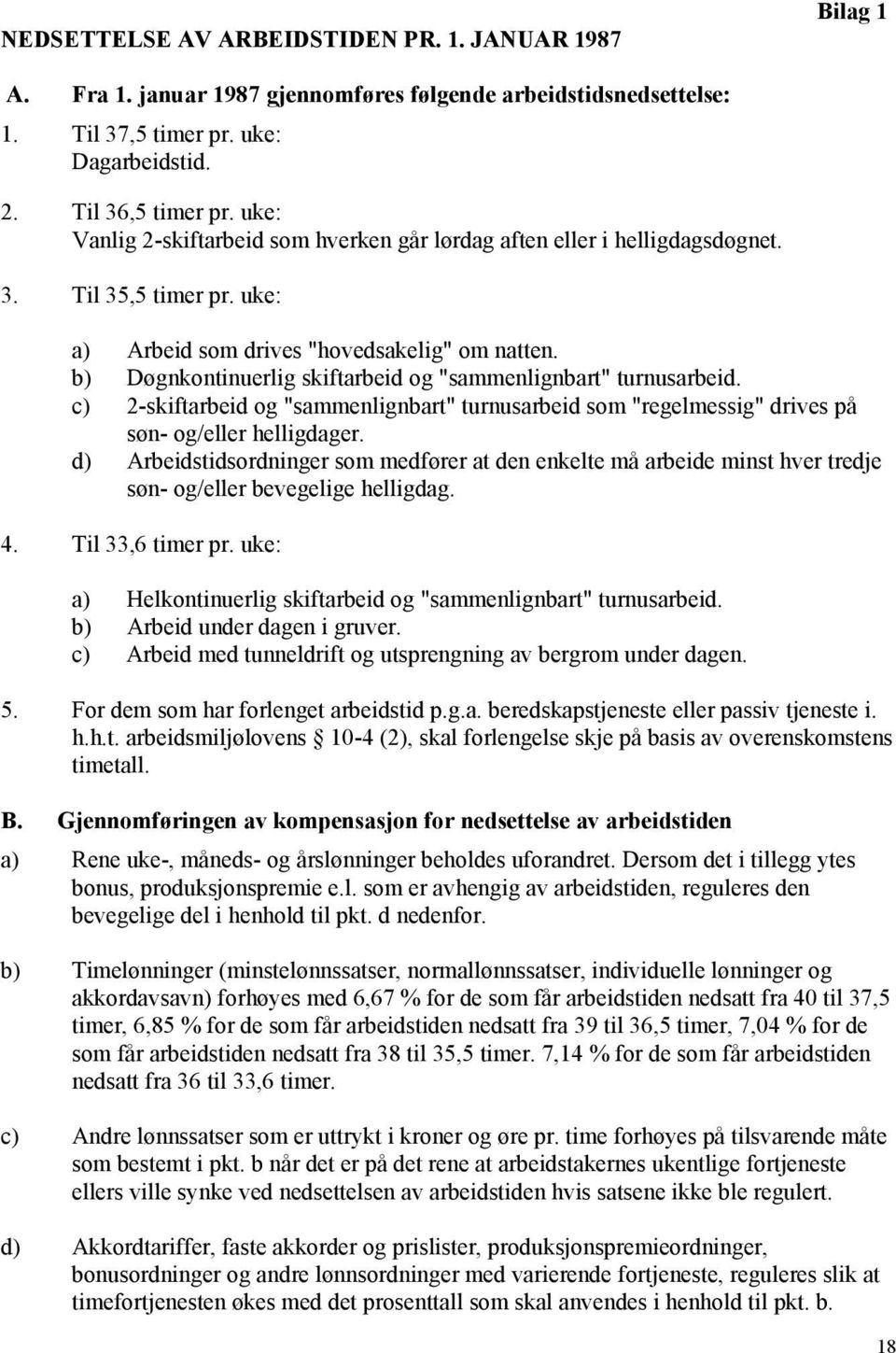 b) Døgnkontinuerlig skiftarbeid og "sammenlignbart" turnusarbeid. c) 2-skiftarbeid og "sammenlignbart" turnusarbeid som "regelmessig" drives på søn- og/eller helligdager.