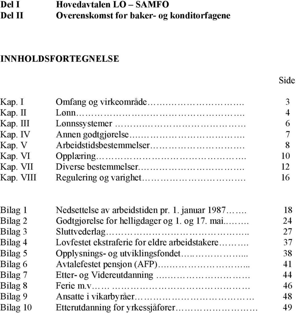 16 Side Bilag 1 Nedsettelse av arbeidstiden pr. 1. januar 1987. 18 Bilag 2 Godtgjørelse for helligdager og 1. og 17. mai... 24 Bilag 3 Sluttvederlag.