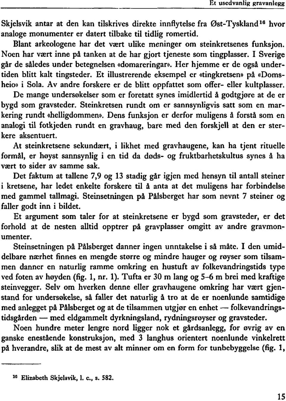 I Sverige går de således under betegnelsen sdomareringaro. Her hjemme er de også under- tiden blitt kalt tingsteder. Et illustrerende eksempel er <&ingkretsen)) på ((Doms- heioe i Sola.