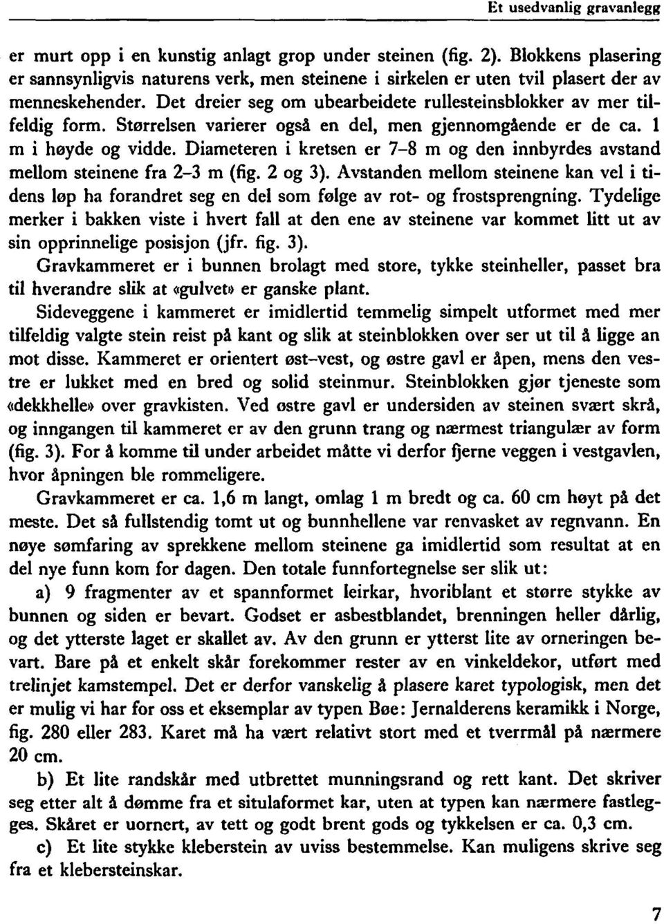 Størrelsen varierer også en del, men gjennomgende er de ca. 1 m i høyde og vidde. Diameteren i kretsen er 7-8 m og den innbyrdes avstand meilom steinene fra 2-3 m (fig. 2 og 3).